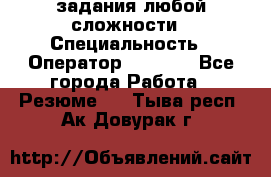 Excel задания любой сложности › Специальность ­ Оператор (Excel) - Все города Работа » Резюме   . Тыва респ.,Ак-Довурак г.
